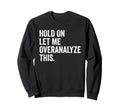 Hold Let Me Overanalyze This Sweatshirt - Aesthetic Graphic for Adults - T-Shirt, Sweatshirt, Hoodie