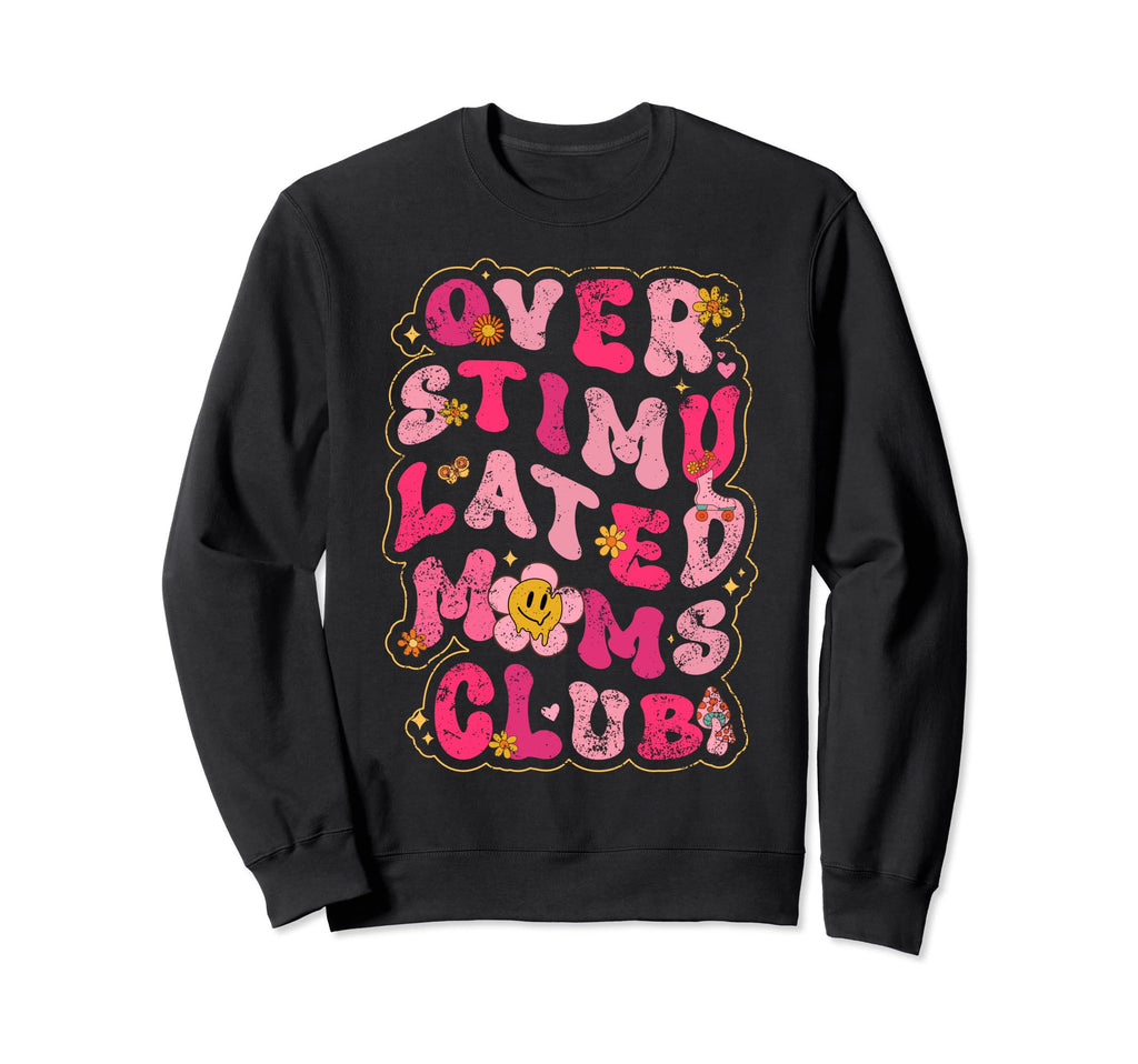 Groovy Overstimulated Moms Club Sweatshirt - Aesthetic Graphic Men Women - T-Shirt, Sweatshirt, Hoodie