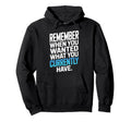 Remember When You Wanted What You Hoodie - Custom Art Print Unisex - T-Shirt, Sweatshirt, Hoodie