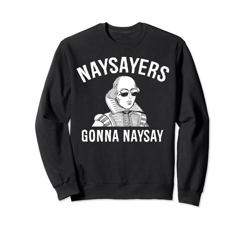 William Shakespeare Naysayers Gonna Sweatshirt - Graphic Print Unisex - T-Shirt, Sweatshirt, Hoodie