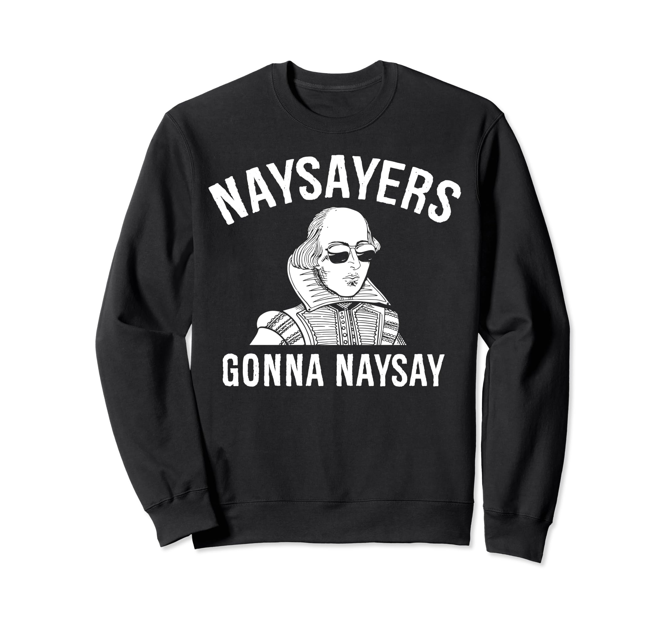 William Shakespeare Naysayers Gonna Sweatshirt - Graphic Print Unisex - T-Shirt, Sweatshirt, Hoodie