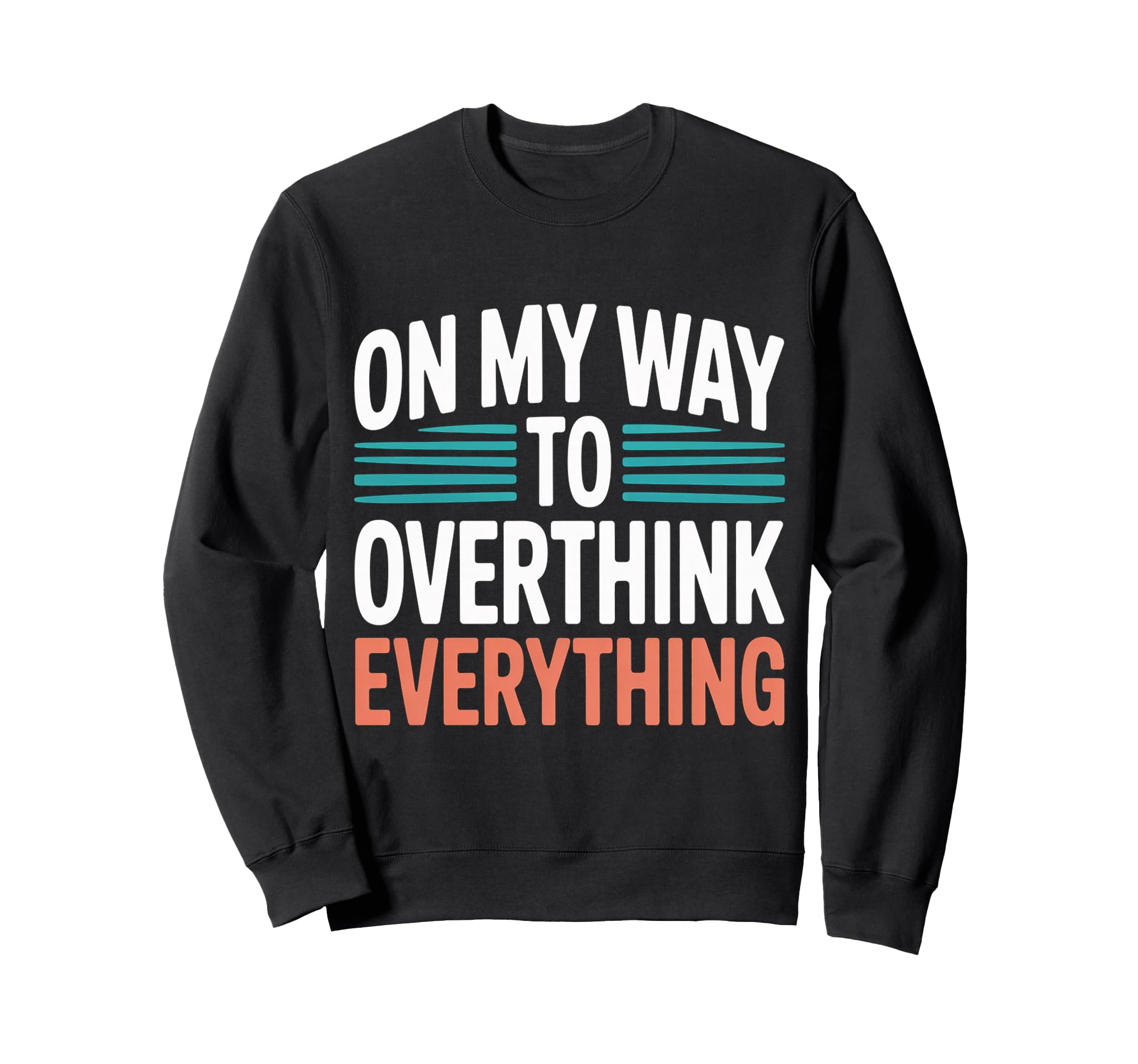 My Way To Overthink Everything Sweatshirt - Graphic Print for Adults - T-Shirt, Sweatshirt, Hoodie