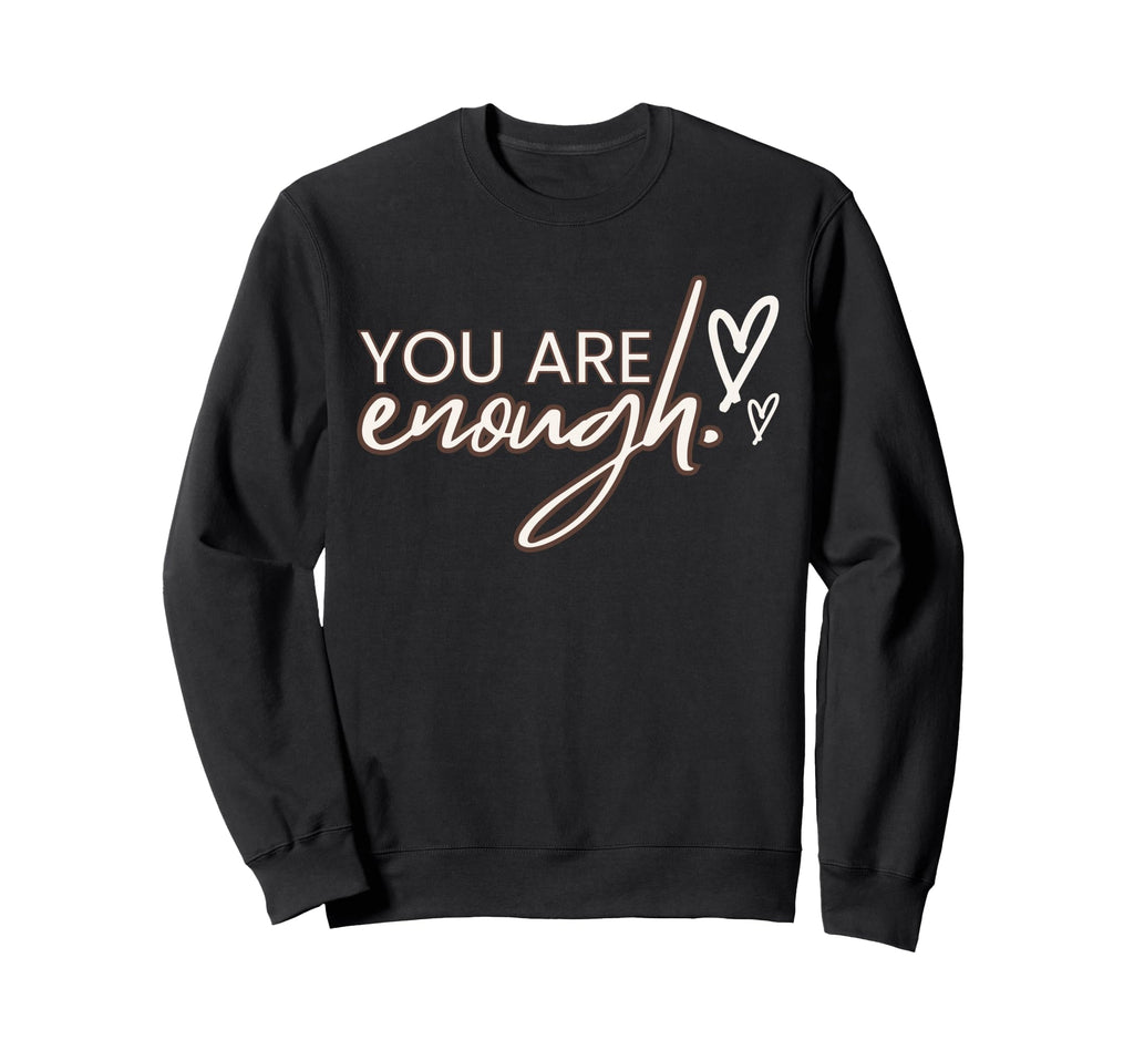 You Are Enough Sweatshirt - Graphic Print Unisex - T-Shirt, Sweatshirt, Hoodie