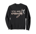 You Are Enough Sweatshirt - Graphic Print Unisex - T-Shirt, Sweatshirt, Hoodie