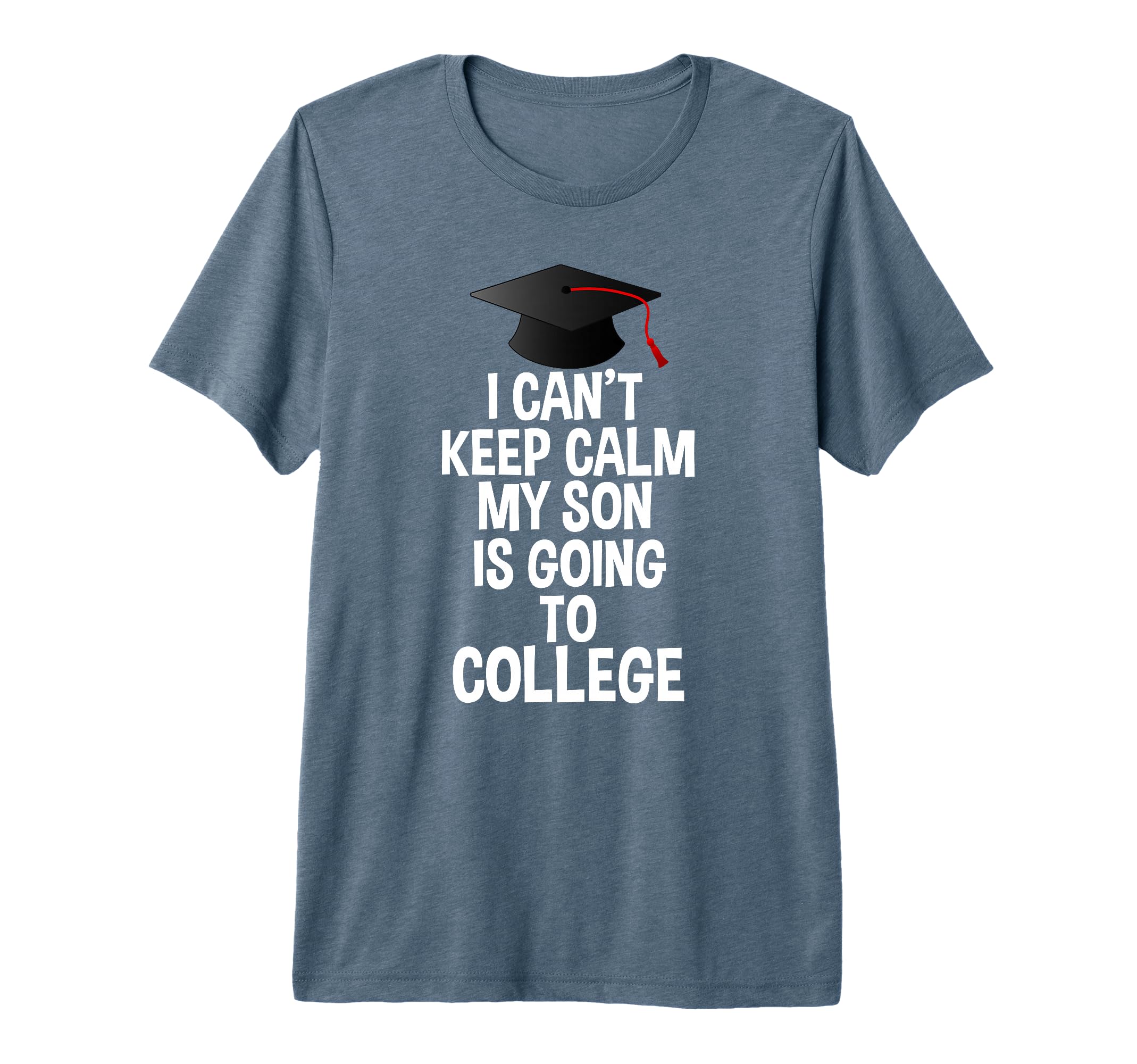 I Cant Keep Calm My Son Is Going To T-Shirt - Casual Everyday Wear Unisex - T-Shirt, Sweatshirt, Hoodie