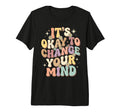 Its Okay To Change Your Mind Tri T-Shirt - Aesthetic Graphic for Adults - T-Shirt, Sweatshirt, Hoodie