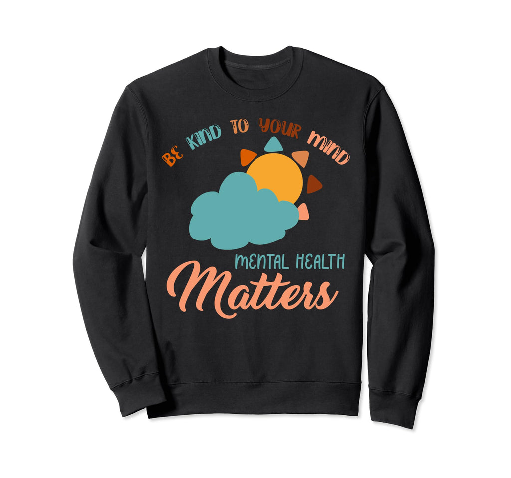 Be Kind To Your Mind Mental Health Sweatshirt - Aesthetic Graphic Unisex - T-Shirt, Sweatshirt, Hoodie