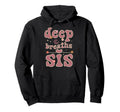 Deep Breaths Sis Mindfulness Meditation Hoodie - Trendy Graphic Unisex - T-Shirt, Sweatshirt, Hoodie