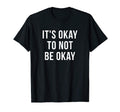 Its Okay Not To Be Okay Mental Health T-Shirt - Trendy Graphic for Adults - T-Shirt, Sweatshirt, Hoodie