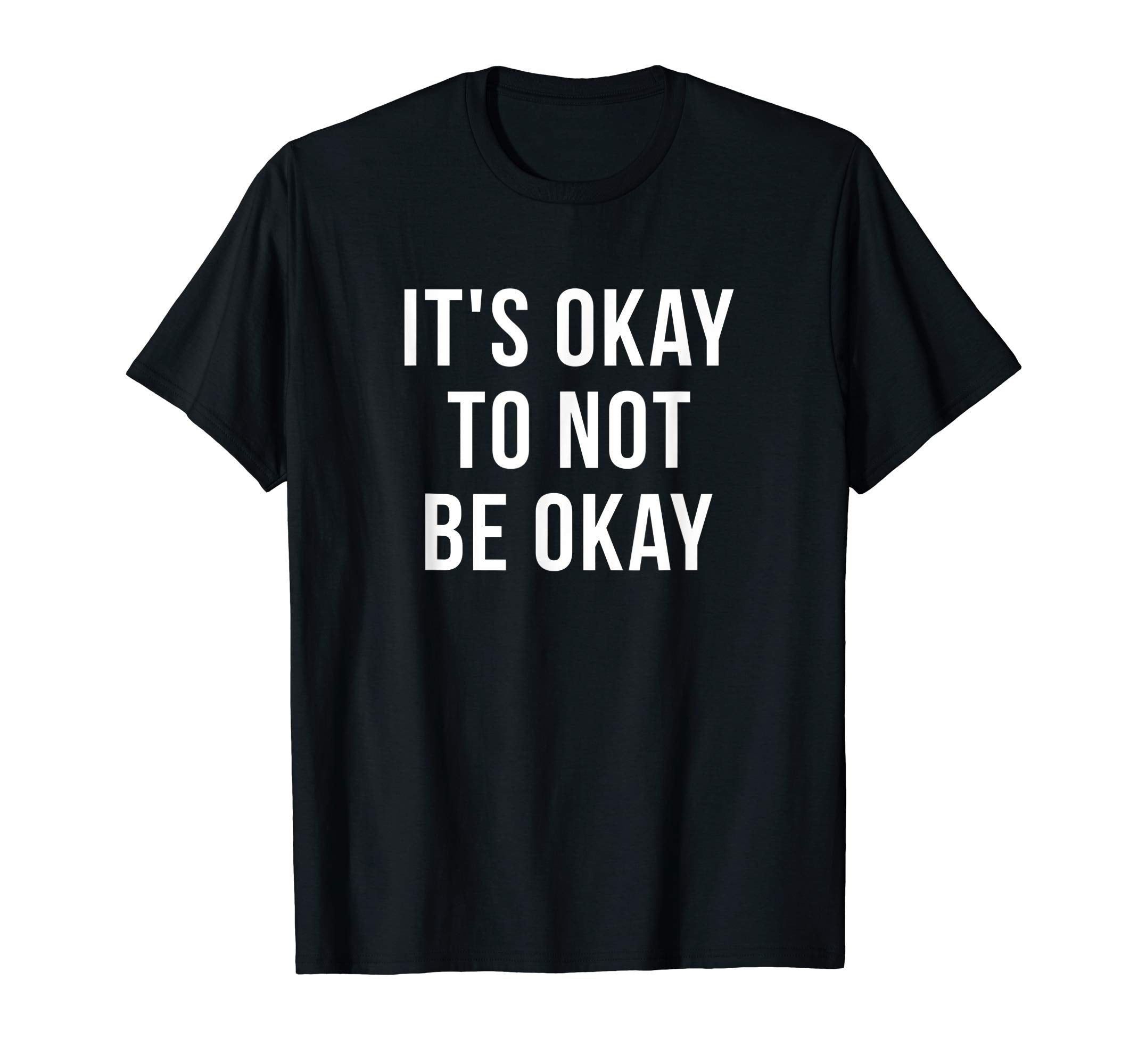 Its Okay Not To Be Okay Mental Health T-Shirt - Trendy Graphic for Adults - T-Shirt, Sweatshirt, Hoodie