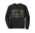 Mental Health Is Health Sweatshirt - Casual Everyday Wear for Adults - T-Shirt, Sweatshirt, Hoodie