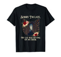 Sorry Im Late My Cat Was Sitting T-Shirt - Fun Novelty Design for Adults - T-Shirt, Sweatshirt, Hoodie