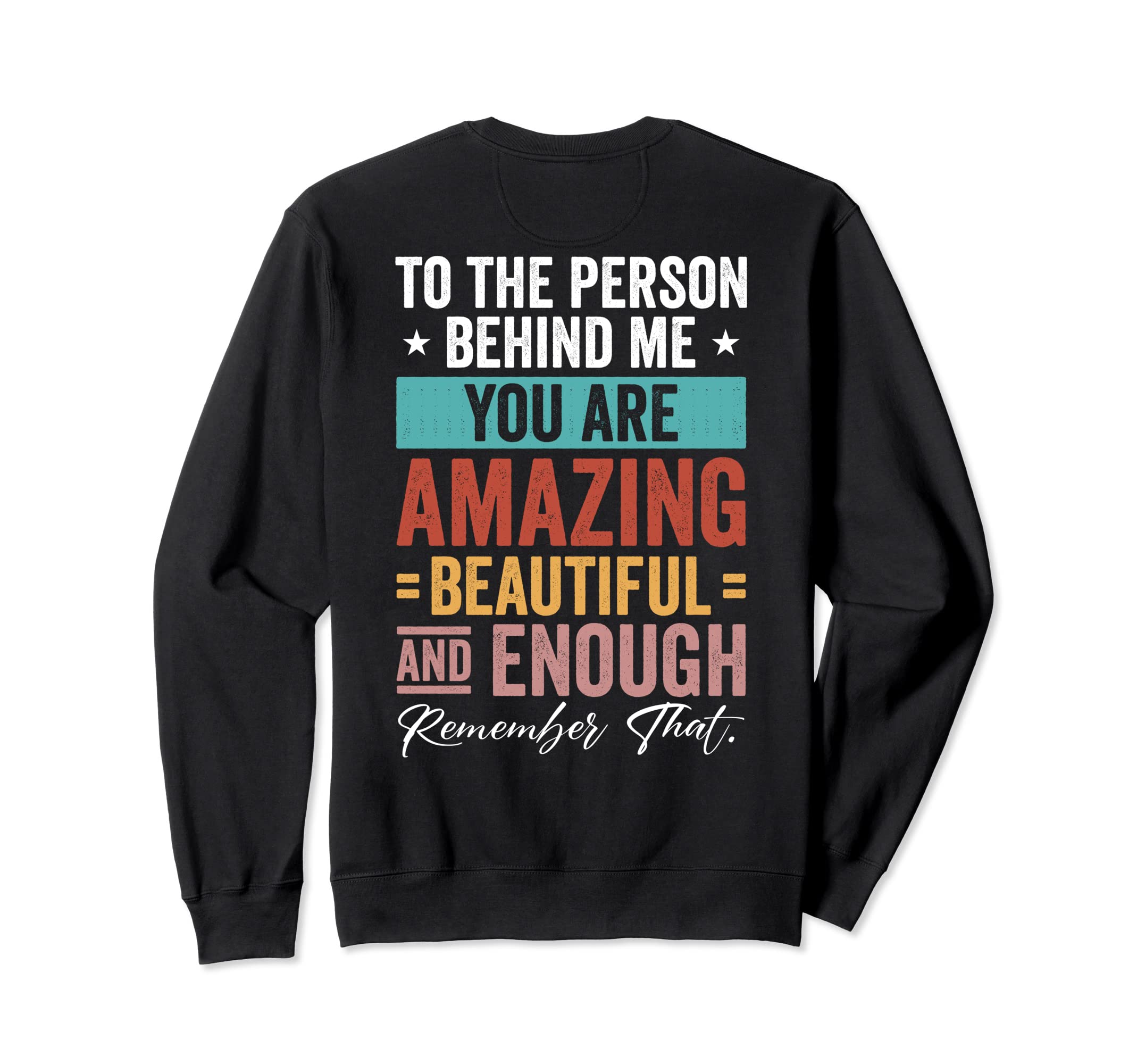 To Person Behind Me You Are Sweatshirt - Custom Art Print for Adults - T-Shirt, Sweatshirt, Hoodie