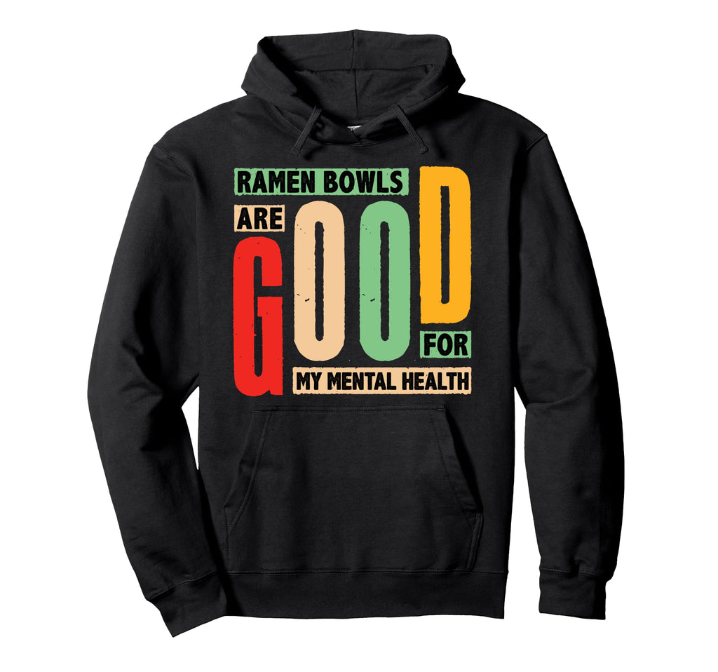 Ramen Bowls Are Good My Mental Health Hoodie - Graphic Print Men Women - T-Shirt, Sweatshirt, Hoodie