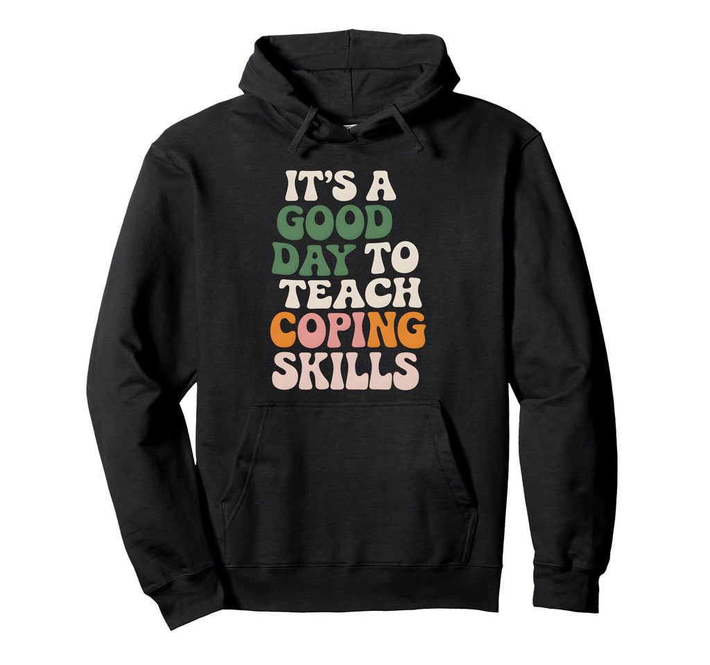 Its Good Day To Teach Coping Skills Mental Hoodie - Novelty Apparel Unisex - T-Shirt, Sweatshirt, Hoodie