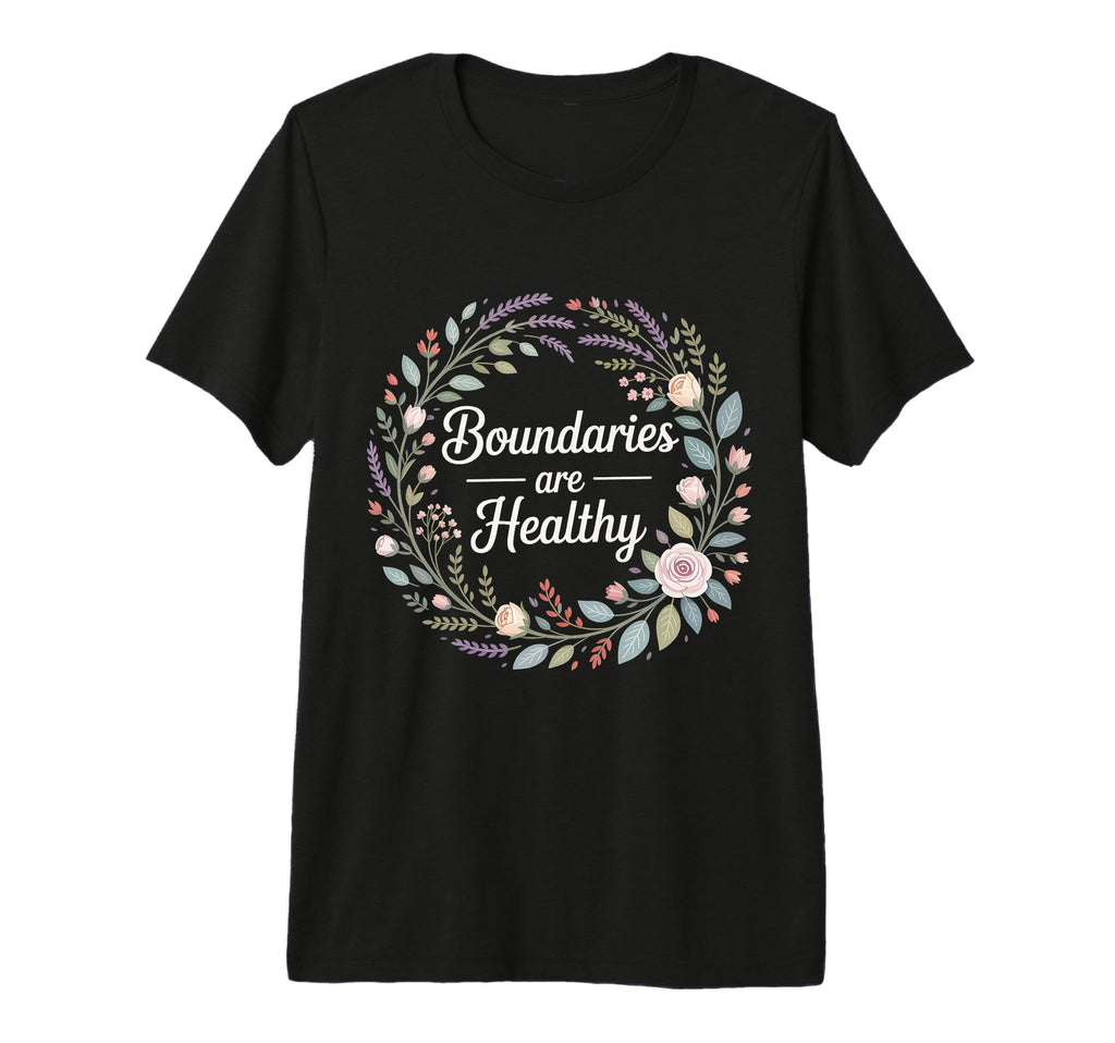 Boundaries Are Healthy Emotional Respect T-Shirt - Novelty Apparel Unisex - T-Shirt, Sweatshirt, Hoodie