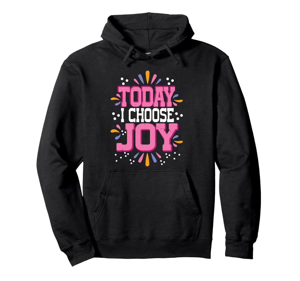 Today I Choose Joy Hoodie - Trendy Graphic Men Women - T-Shirt, Sweatshirt, Hoodie
