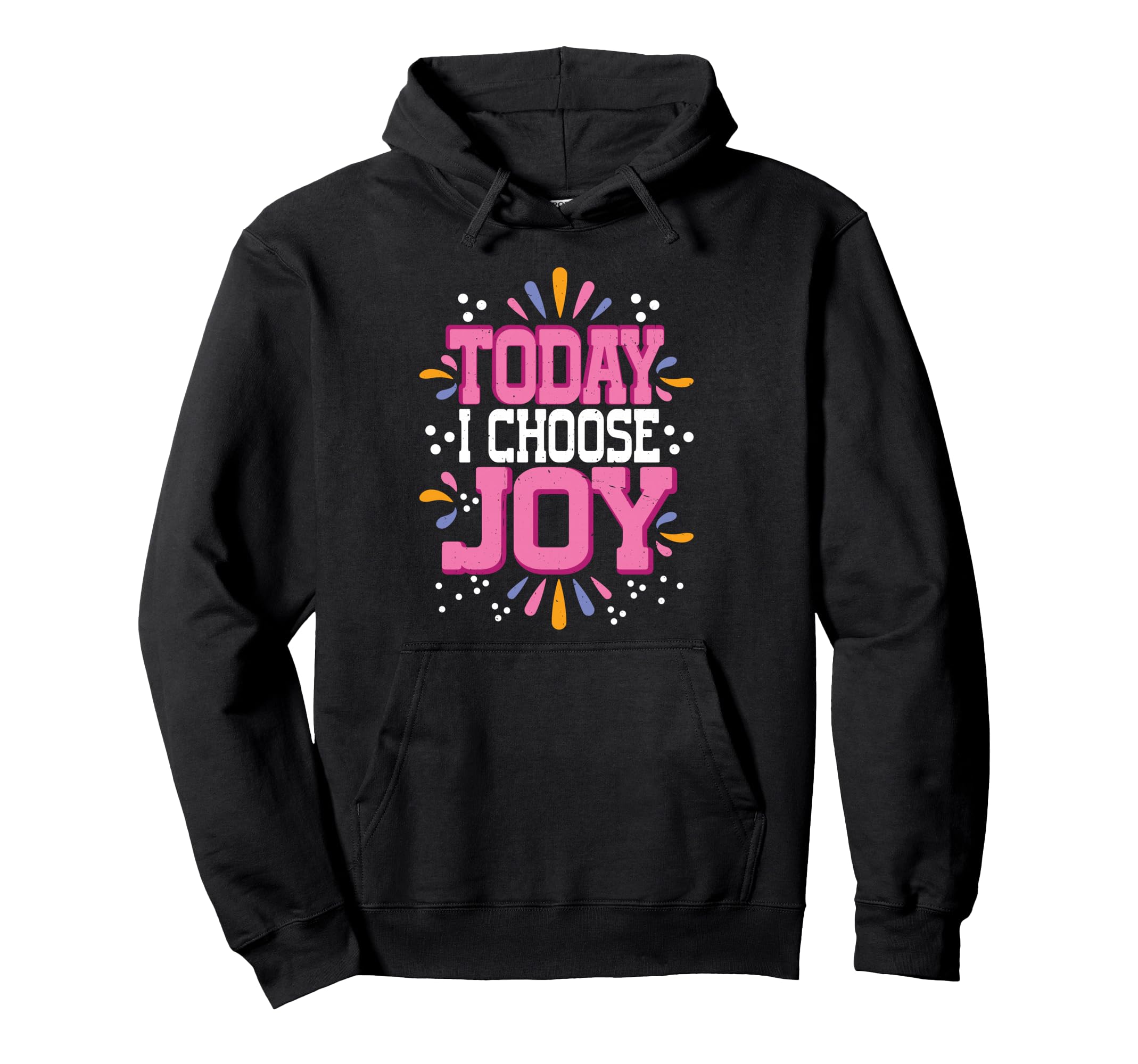 Today I Choose Joy Hoodie - Trendy Graphic Men Women - T-Shirt, Sweatshirt, Hoodie