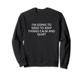 Im Going To Need To Keep Things Sweatshirt - Trendy Graphic for Adults - T-Shirt, Sweatshirt, Hoodie