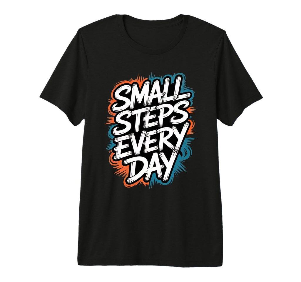 Small Steps Every Day Motivational T-Shirt - Minimalist Print Men Women - T-Shirt, Sweatshirt, Hoodie