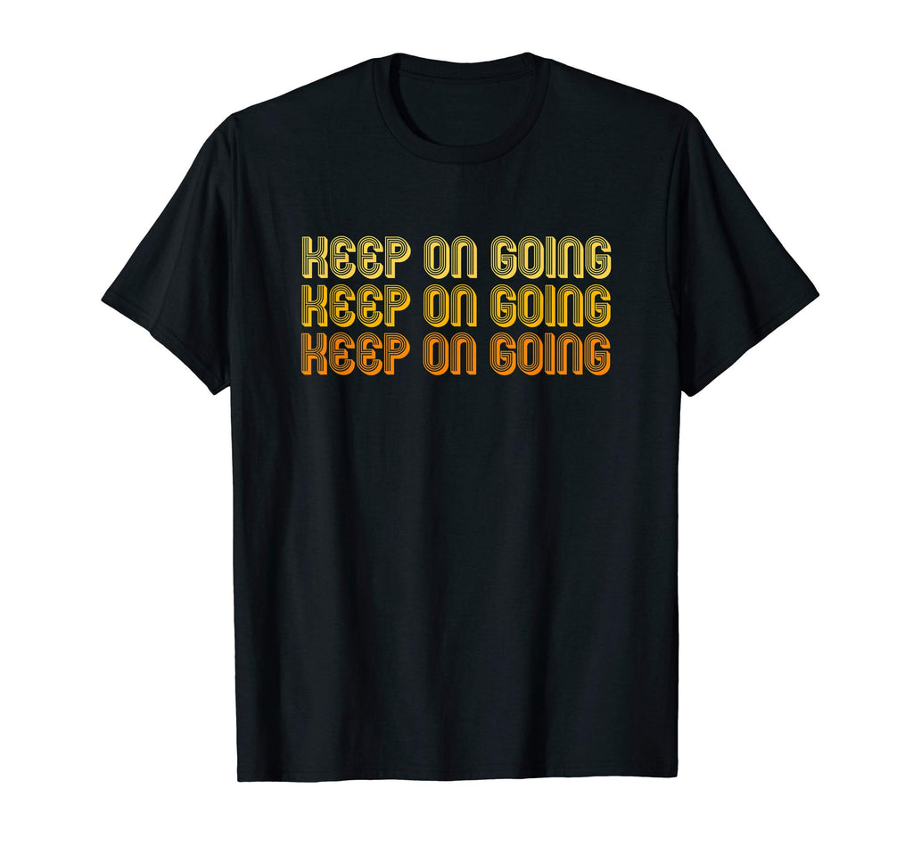 Keep Going T-Shirt - Custom Art Print Men Women - T-Shirt, Sweatshirt, Hoodie