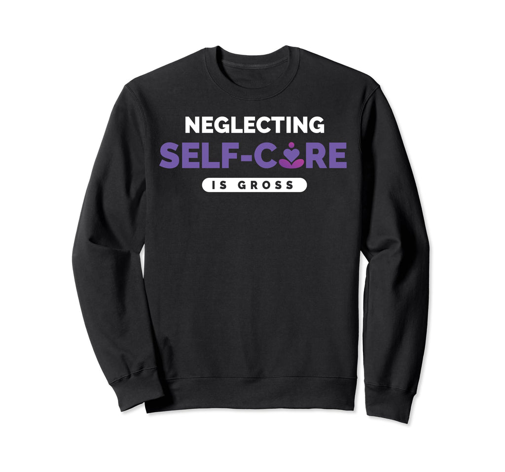 Neglecting Self Care Mental Sweatshirt - Aesthetic Graphic for Adults - T-Shirt, Sweatshirt, Hoodie