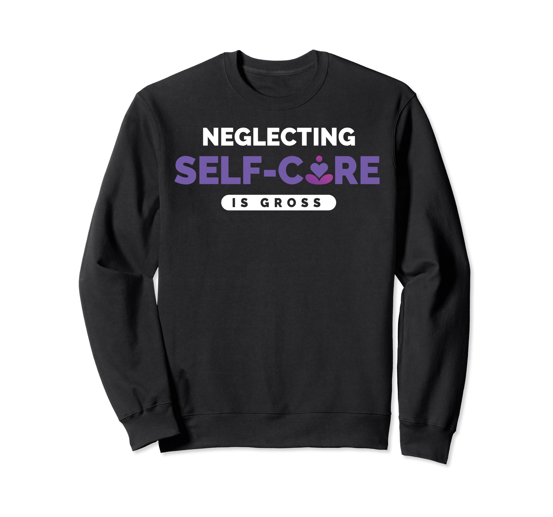 Neglecting Self Care Mental Sweatshirt - Aesthetic Graphic for Adults - T-Shirt, Sweatshirt, Hoodie