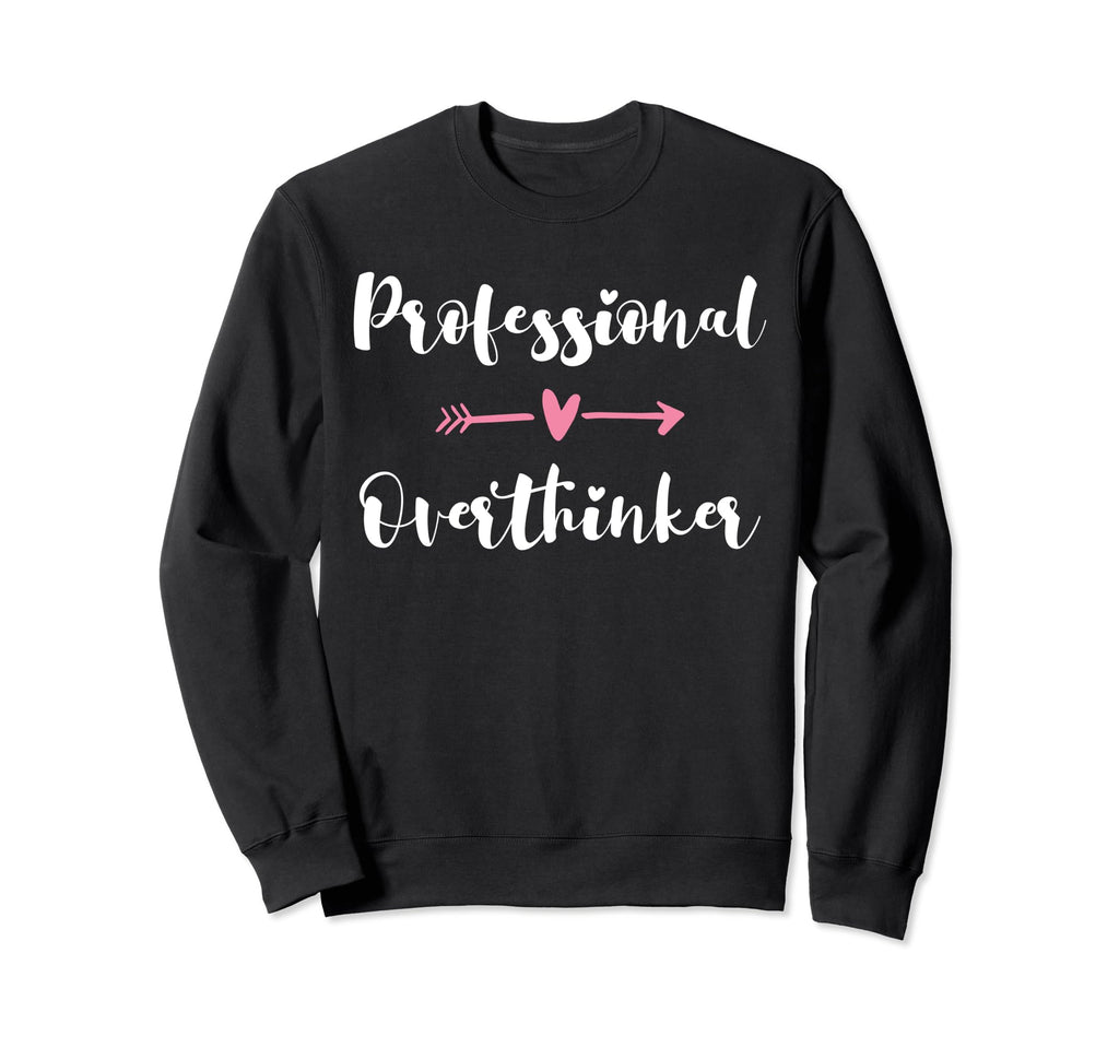Funny Overthinker Sarcastic Sweatshirt - Novelty Apparel for Adults - T-Shirt, Sweatshirt, Hoodie