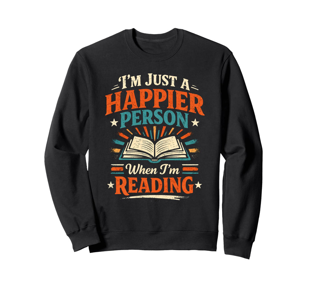 Happier Person When Im Reading Book Sweatshirt - Custom Art Print Unisex - T-Shirt, Sweatshirt, Hoodie