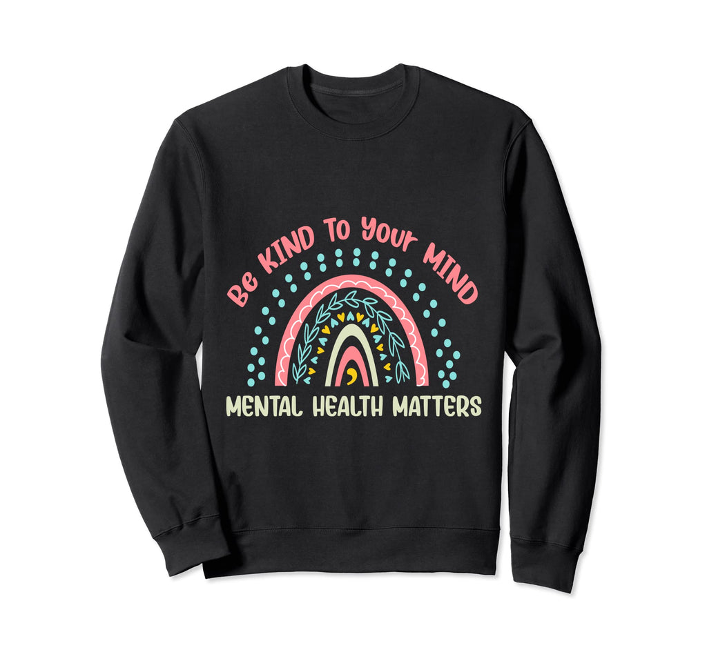 Mental Health Be Kind To Your Mind Sweatshirt - Streetwear Style Unisex - T-Shirt, Sweatshirt, Hoodie