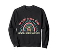 Mental Health Be Kind To Your Mind Sweatshirt - Streetwear Style Unisex - T-Shirt, Sweatshirt, Hoodie