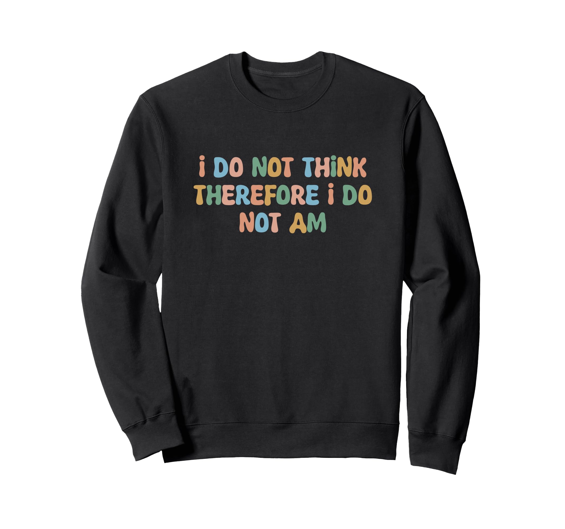 I Do Not Think Therefore I Do Not Am Sweatshirt - Trendy Graphic Unisex - T-Shirt, Sweatshirt, Hoodie