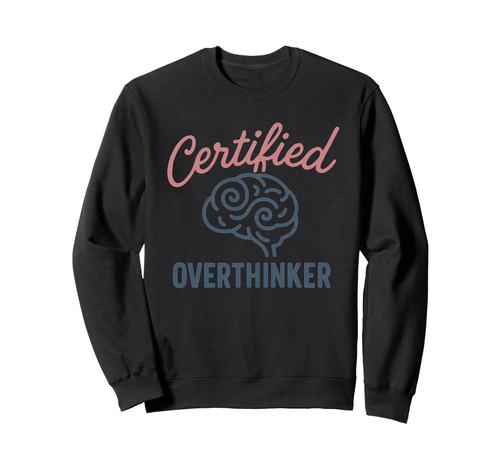 Certified Overthinker Brain Sweatshirt - Casual Everyday Wear Men Women - T-Shirt, Sweatshirt, Hoodie