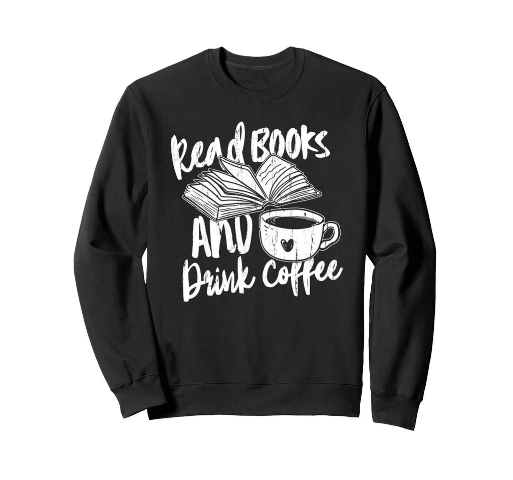 Read Books And Drink Coffee Books Sweatshirt - Casual Everyday Wear Unisex - T-Shirt, Sweatshirt, Hoodie