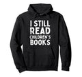 I Still Read Childrens Books School Hoodie - Aesthetic Graphic Unisex - T-Shirt, Sweatshirt, Hoodie