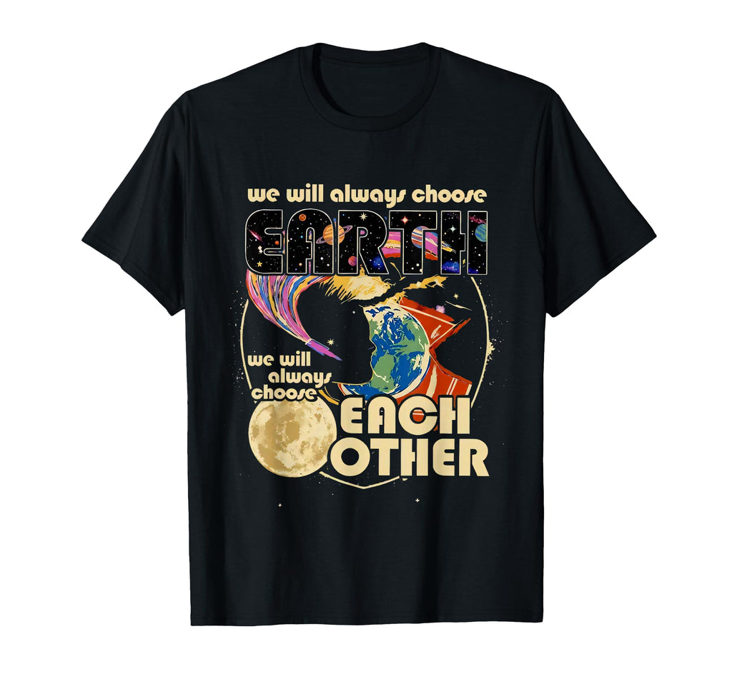 We Will Always Choose Earth Moon T-Shirt - Unique Graphic Men Women - T-Shirt, Sweatshirt, Hoodie