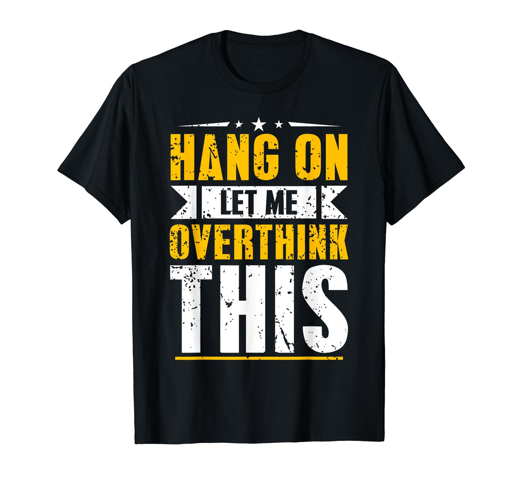 Hang Let Me Overthink This Funny T-Shirt - Minimalist Print for Adults - T-Shirt, Sweatshirt, Hoodie
