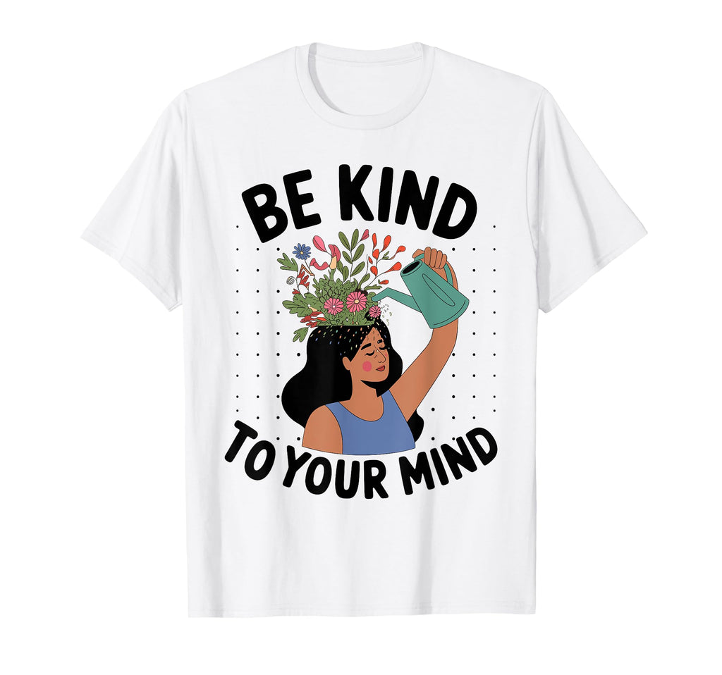 Be Kind To Your Mind Inspirational T-Shirt - Trendy Graphic for Adults - T-Shirt, Sweatshirt, Hoodie