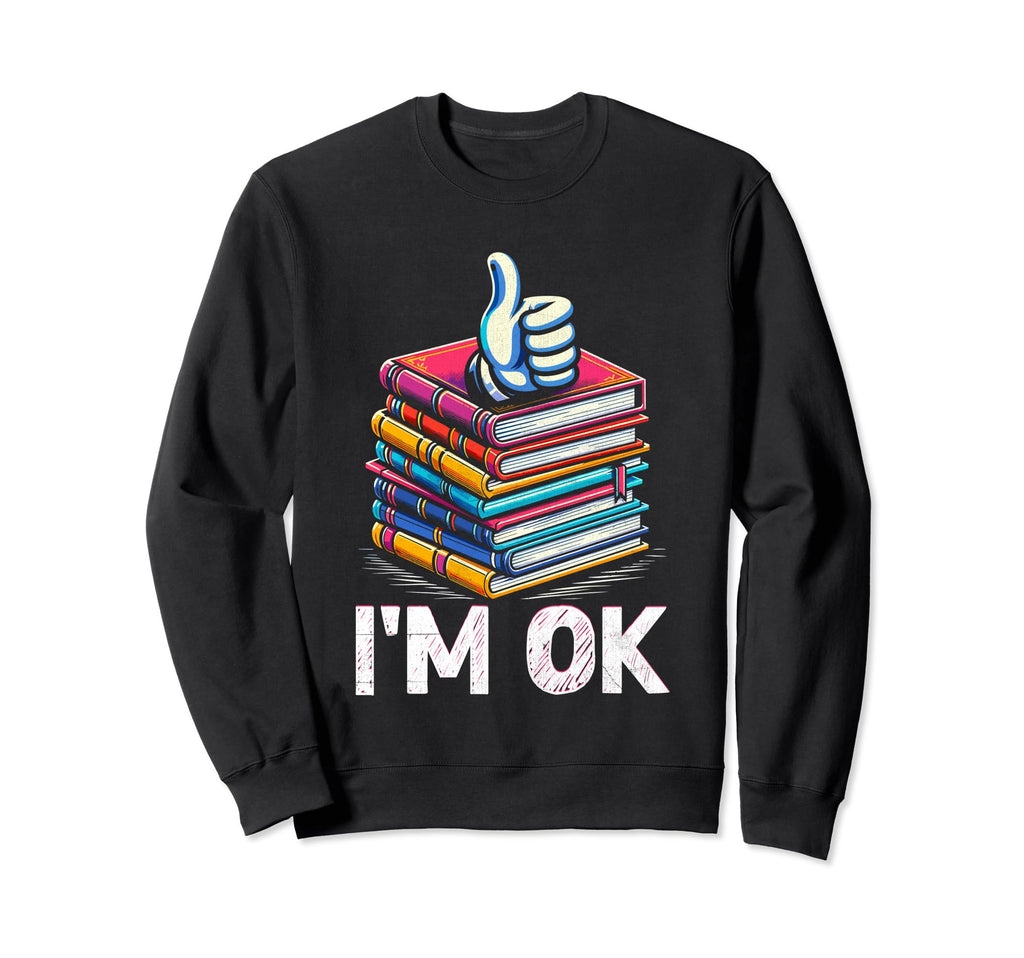 Im Ok Book Reading Books Bookworm Sweatshirt - Casual Everyday Wear Unisex - T-Shirt, Sweatshirt, Hoodie