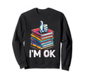 Im Ok Book Reading Books Bookworm Sweatshirt - Casual Everyday Wear Unisex - T-Shirt, Sweatshirt, Hoodie
