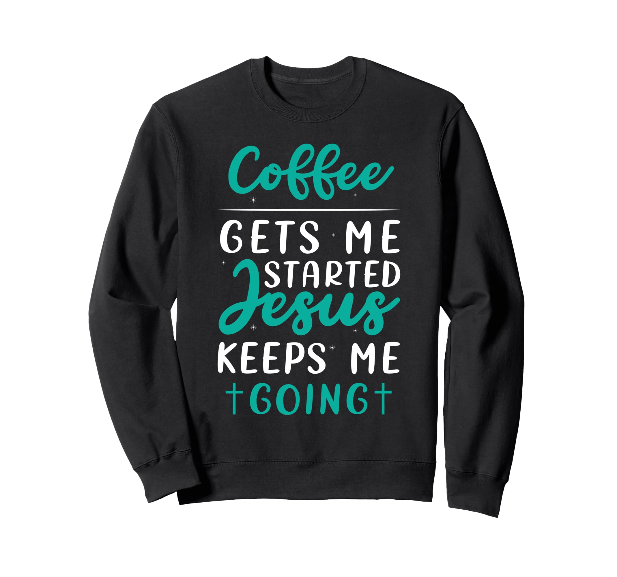 Coffee Started Jesus Keeps Me Sweatshirt - Fun Novelty Design for Adults - T-Shirt, Sweatshirt, Hoodie