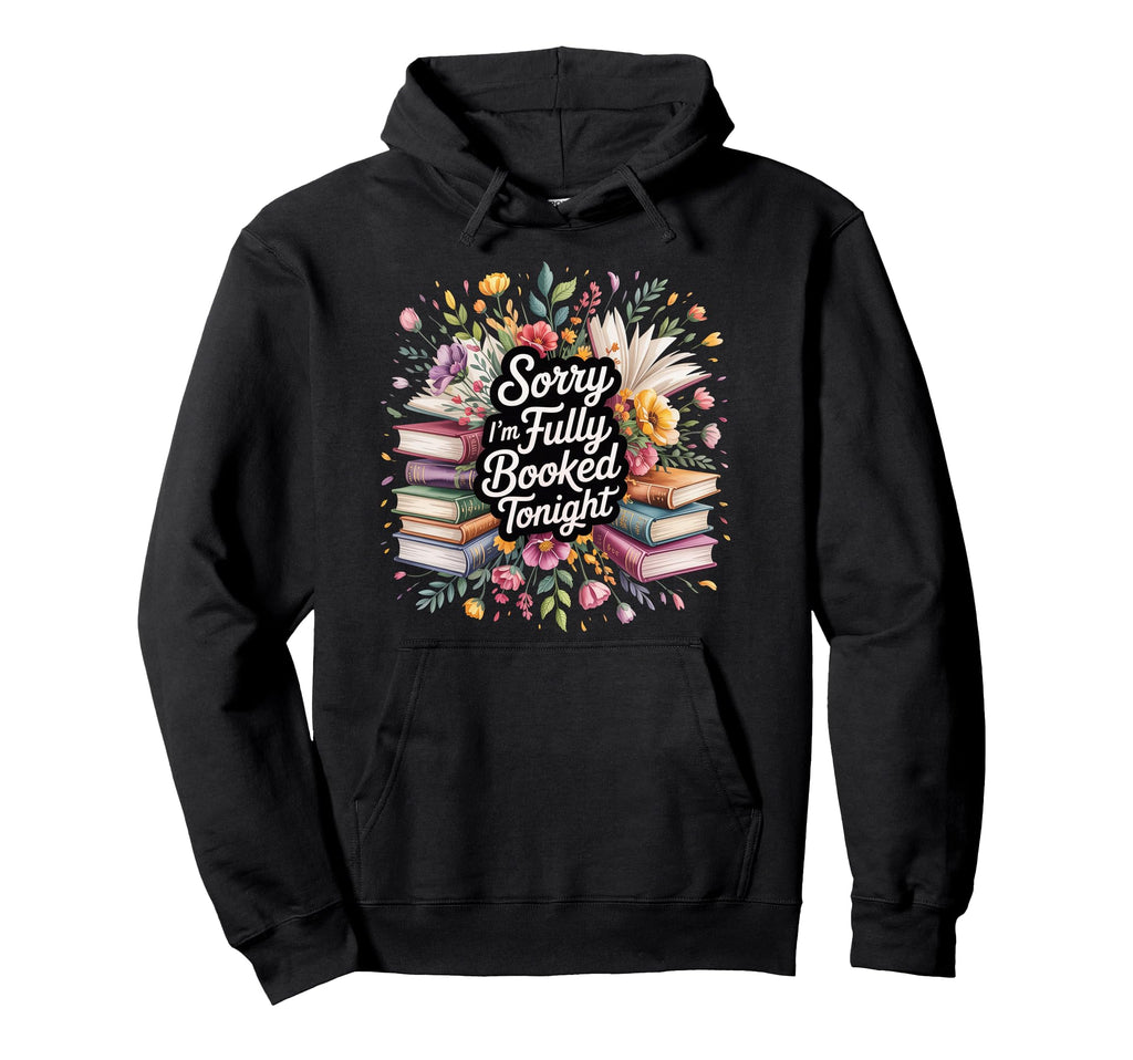 Sorry Im Fully Booked Tonight Bookwork Hoodie - Trendy Graphic Unisex - T-Shirt, Sweatshirt, Hoodie