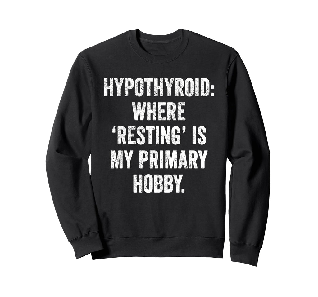 Hypothyroid Resting Hobby Chronic Sweatshirt - Streetwear Style Men Women - T-Shirt, Sweatshirt, Hoodie