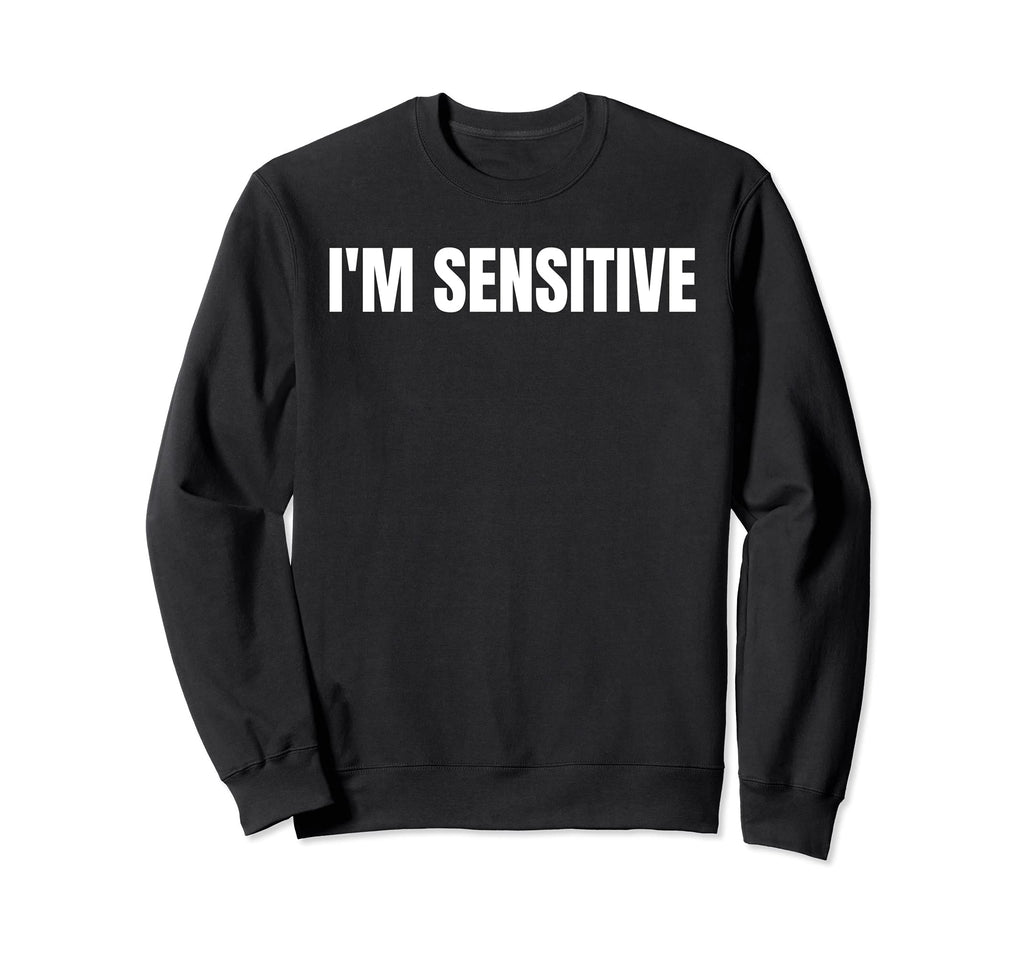 Im Sensitive Funny Sarcastic Sensitive Sweatshirt - Streetwear Style Unisex - T-Shirt, Sweatshirt, Hoodie