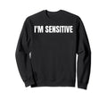 Im Sensitive Funny Sarcastic Sensitive Sweatshirt - Streetwear Style Unisex - T-Shirt, Sweatshirt, Hoodie
