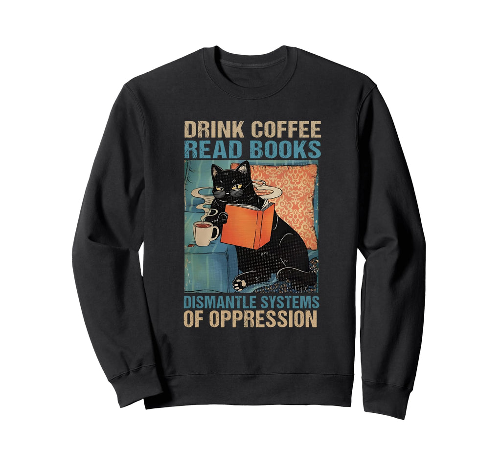 Drink Coffee Read Books Dismantle Sweatshirt - Minimalist Print Unisex - T-Shirt, Sweatshirt, Hoodie