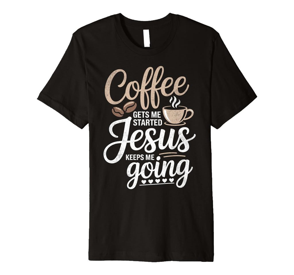 Coffee Gets Me Started Jesus Keeps Me T-Shirt - Minimalist Print Men Women - T-Shirt, Sweatshirt, Hoodie