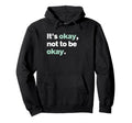 Its Okay Not To Be Okay Mental Health Hoodie - Novelty Apparel Unisex - T-Shirt, Sweatshirt, Hoodie