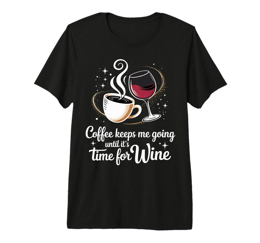 Coffee Keeps Me Going Until Its Time Wine T-Shirt - Graphic Print Unisex - T-Shirt, Sweatshirt, Hoodie