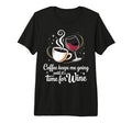 Coffee Keeps Me Going Until Its Time Wine T-Shirt - Graphic Print Unisex - T-Shirt, Sweatshirt, Hoodie